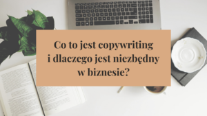 Co to jest copywriting i dlaczego jest niezbędny w biznesie?