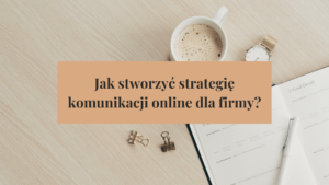 Jak stworzyć strategię komunikacji online dla firmy?