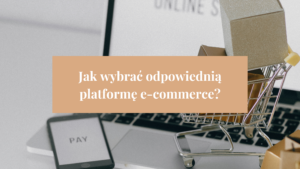 Jak wybrać platformę e-commerce?